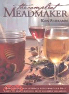 The Compleat Meadmaker: Home Production of Honey Wine from Your First Batch to Award-Winning Fruit and Herb Variations