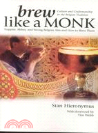 Brew Like a Monk: Trappist, Abbey, And Strong Belgian Ales And How to Brew Them