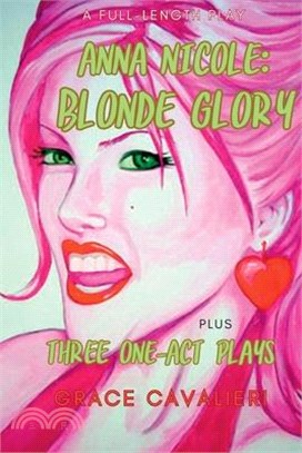 Four Plays Plays by Grace Cavalieri Including Anna Nicole: Blonde Glory: Blonde Glory: Blonde Glory: Blonde Glory: Four Plays by Grace Cavalieri