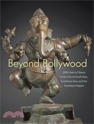 Beyond Bollywood: 2000 Years of Dance in the Arts of South Asia, Southeast Asia, and the Himalayan Region