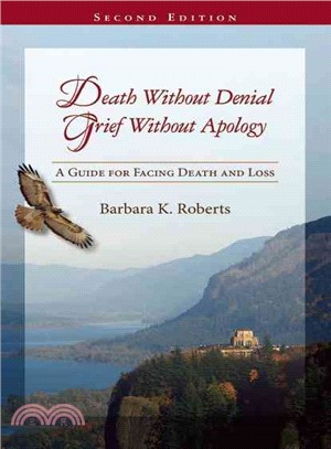 Death Without Denial, Grief Without Apology ― A Guide for Facing Death and Loss