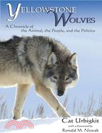 Yellowstone Wolves: A Chronicle of the Animal, the People, and the Politics