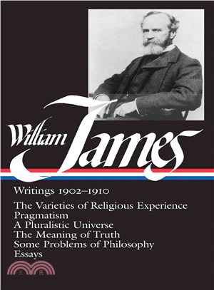 William James ─ Writings 1902-1910 : The Varieties of Religious Experience, Pragmatism, a Pluralistic Universe, the Meaning of Truth, Some Problems O