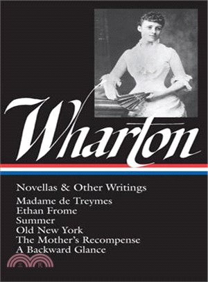 Edith Wharton ─ Novellas and Other Writings/Madame De Treymes, Ethan Frome, Summer, Old Newyork, the Mother's Recompense, a Backward Glance