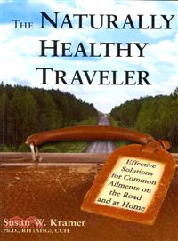 The Naturally Healthy Traveler ─ Effective Solutions for Common Ailments on the Road and at Home