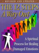 The 12 Steps ─ A Way Out : A Spiritual Process for Healing Damaged Emotions