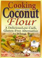 Cooking With Coconut Flour: A Delicious Low-Carb, Gluten-Free Alternative to Wheat