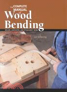 The Complete Manual of Wood Bending ─ Milled, Laminated, and Steambent Work