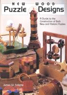 New Wood Puzzle Designs: A Guide to the Construction of Both New and Historic Puzzles