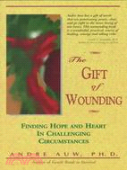 The Gift of Wounding: Finding Hope and Heart in Challenging Circumstances