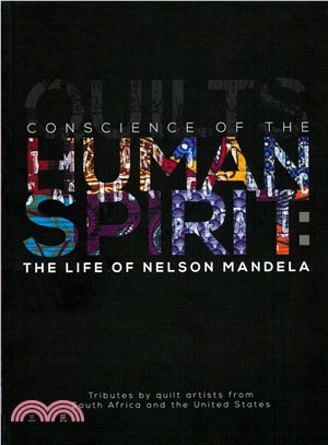 Conscience of the Human Spirit ― The Life of Nelson Mandela; Tributes by Quilt Artists from South Africa and the United States