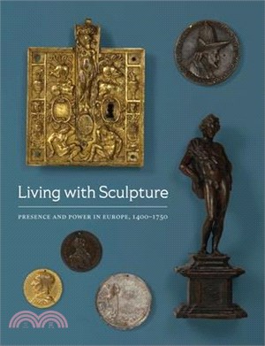 Living with Sculpture: Presence and Power in Europe, 1400-1750