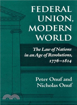 Federal Union, Modern World ─ The Law of Nations in an Age of Revolutions 1776-1814