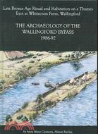 Late Bronze Age Ritual And Habitation on a Thames Eyot at Whitecross Farm, Wallingford: The Archaeology of the Wallingford Bypass, 1986-92