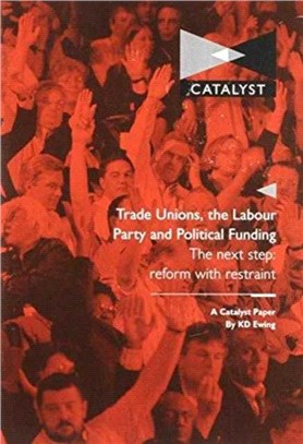 Trade Unions, the Labour Party and Political Funding：The Next Step - Reform with Restraint