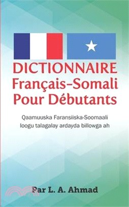 Dictionnaire Français-Somali Pour Débutants: Qaamuuska Faransiiska-Soomaali loogu talagalay ardayda billowga ah