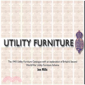 Utility Furniture of the Second World War ― The 1943 Utility Furniture Catalogue With an Explanation of Britain's Second World War Utility Furniture Scheme