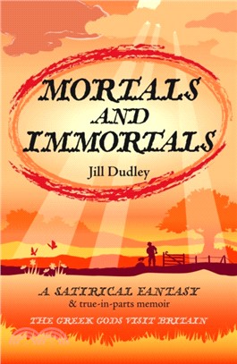 Mortals and Immortals：A Satirical Fantasy & True-in-parts-memoir - the Greek Gods Visit Britain