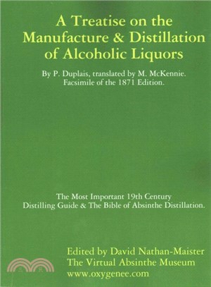 Manufacture & Distillation of Alcoholic Liquors by P.duplais. the Most Important 19th Century Distilling Guide & the Bible of Absinthe Distillation. Facsimile of the 1871 English Edition.