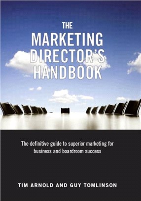 The Marketing Director's Handbook：The Definitive Guide to Superior Marketing for Business and Boardroom Success