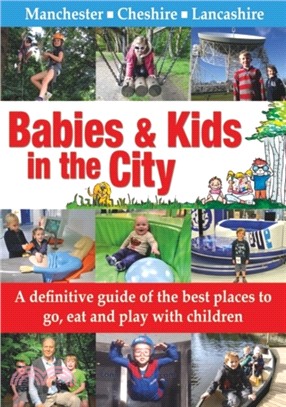 Babies & Kids in the City：A Definitive Guide of the Best Places to Go, Eat and Play with Children