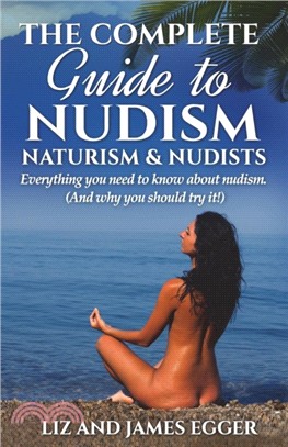 The Complete Guide to Nudism, Naturism and Nudists：Everything You Need to Know About Nudism. (And why you should try it)