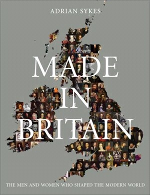 Made in Britain：The Men and Women Who Shaped the Modern World