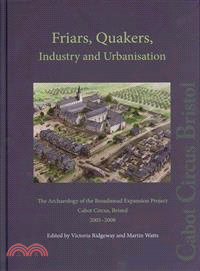 Friars, Quakers, Industry and Urbanisation ― The Archaeology of the Broadmead Expansion Project, Cabot Circus, Bristol, 2005-2008