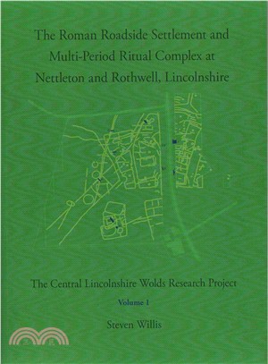 The Roman Roadside Settlement and Multi-Period Ritual Complex at Nettleton and Rothwell, Lincolnshire ─ The Central Lincolnshire Wolds Research Project