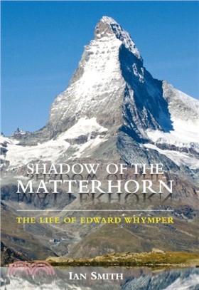 Shadow of the Matterhorn：The Life of Edward Whymper