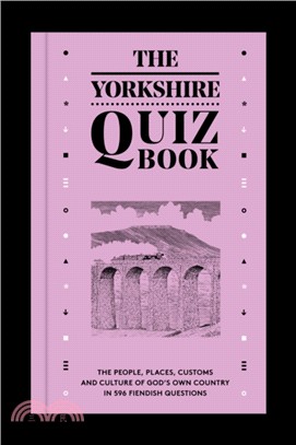 The Yorkshire Quiz Book：The people, places, customs and culture of God's Own Country in 596 fiendish questions.