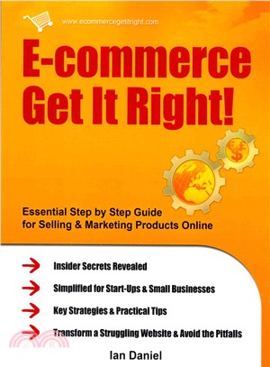 E-commerce Get It Right! ― Essential Step-by-step Guide for Selling & Marketing Products Online. Insider Secrets, Key Strategies & Practical Tips