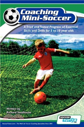 Coaching Mini Soccer：A Tried and Tested Program of Essential Skills and Drills for 5 to 10 Year Olds