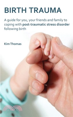 Birth Trauma：A Guide for You, Your Friends and Family to Coping with Post-Traumatic Stress Disorder Following Birth