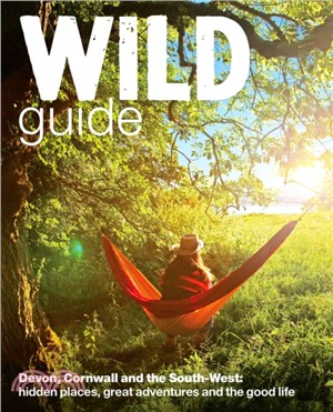 Wild Guide - Devon, Cornwall and South West：Hidden Places, Great Adventures and the Good Life (including Somerset and Dorset)