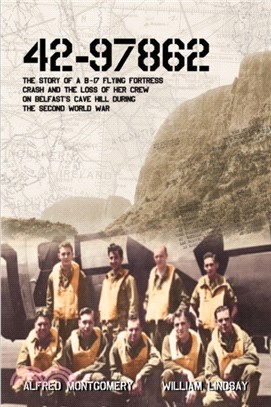 42-97862：The story of a B-17 Flying Fortress crash and the loss of her crew on Belfast's Cave Hill during the second world war