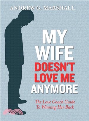 My Wife Doesn't Love Me Anymore ─ The Love Coach Guide to Winning Her Back