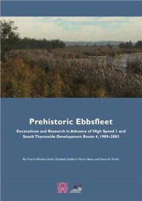 Prehistoric Ebbsfleet：Excavations and Research in Advance of High Speed 1 and South Thameside Development Route 4, 1989-2003