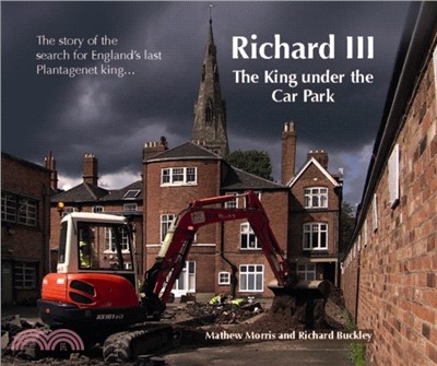 Richard III: The King Under the Car Park：The Story of the Search for England's Last Plantagenet King