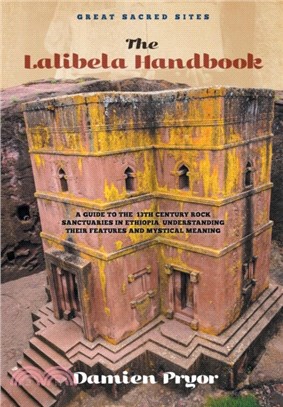 The Lalibela Handbook：A Guide to the 13th Century Rock Sanctuaries in Ethiopia, Understanding their Features and Mystical Meaning