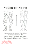 Your Health: A Corrective System of Exercising That Revolutionizes the Entire Field of Physical Education