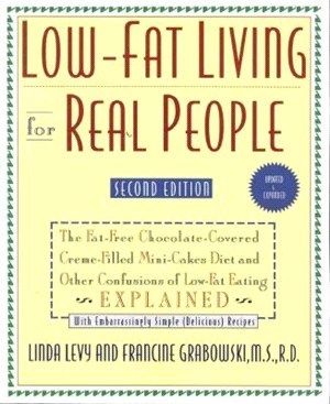Low-Fat Living for Real People ─ The Fat-Free Chocolate-Covered Creme-Filled Mini-Cakes Diet and Other Confusions of Low-Fat Eating Explained