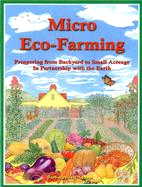 Micro Eco-Farming: Prospering on Small Acreage in Partnership With the Earth