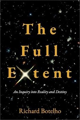 The Full Extent: An Inquiry Into Reality and Destiny