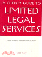 A CLIENTS' GUIDE TO LIMITED LEGAL SERVICES: A SIMPLE AND PRACTICAL HANDBOOK FOR FAMILY LAW LITIGANTS