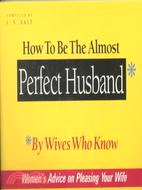 How to Be the Almost Perfect Husband ─ By Wives Who Know