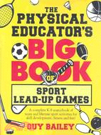 The Physical Educator's Big Book Of Sport Lead-up Games: A Complete K-8 Sourcebook Of Team and Lifetime Sport Activities For Skill Development, Fitness and Fun!