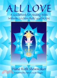 All Love: A Guidebook for Healing With Sekhem-Seichim-Reiki & Skhm