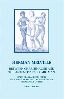 Herman Melville ― Between Charlemagne And the Antemosaic Cosmic Man: Race, Class And the Crisis of Bourgeois Ideology in an American Renaissance Writer