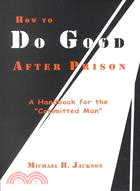 How to Do Good After Prison: A Handbook for the Committed Man